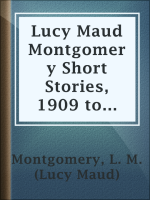 Lucy_Maud_Montgomery_Short_Stories__1909_to_1922